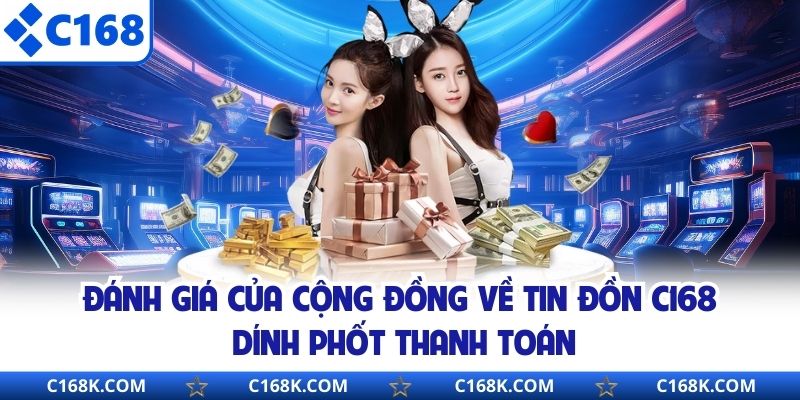 Đánh giá của cộng đồng về tin đồn C168 dính phốt thanh toán