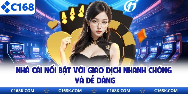 Nhà cái nổi bật với giao dịch nhanh chóng và dễ dàng